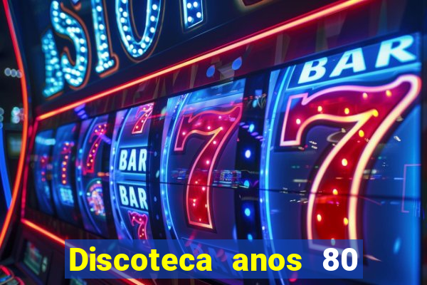 Discoteca anos 80 internacional sua musica